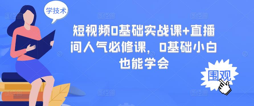 短视频0基础实战课+直播间人气必修课，0基础小白也能学会-副业之家