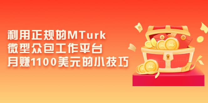 利用正规的MTurk微型众包工作平台，月赚1100美元的小技巧-副业之家