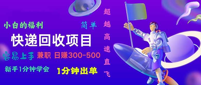 快递回收项目，小白一分钟学会，一分钟出单，可长期干，日赚300~800-副业之家