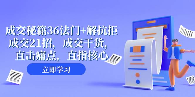 成交 秘籍36法门+解抗拒成交21招，成交干货，直击痛点，直指核心（57节课）-副业之家