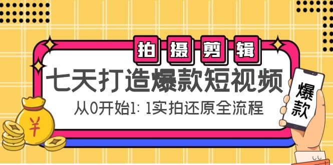 七天打造爆款短视频：拍摄+剪辑实操，从0开始1:1实拍还原实操全流程-副业之家