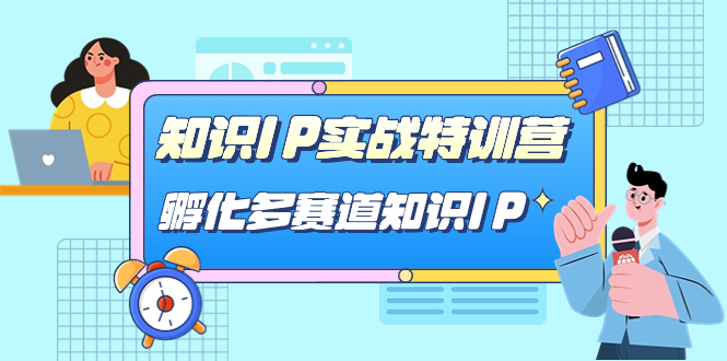 知识IP实战特训营，孵化-多赛道知识IP（33节课）-副业之家