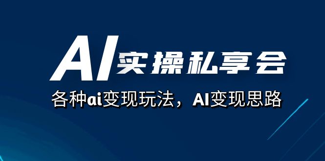 AI实操私享会，各种ai变现玩法，AI变现思路（67节课）-副业之家