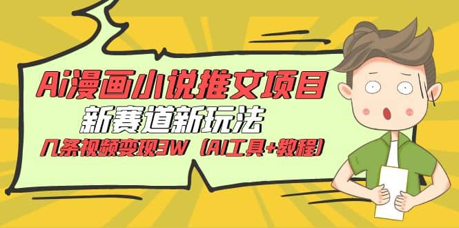 Ai漫画小说推文项目，新赛道新玩法，几条视频变现3W（AI工具+教程）-副业之家