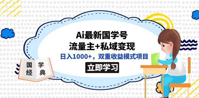 全网首发Ai最新国学号流量主+私域变现，日入1000+，双重收益模式项目-副业之家
