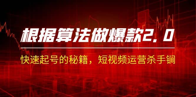 某收费课程《根据-算法做爆款 2.0》快速起号的秘籍，短视频运营杀手锏-副业之家