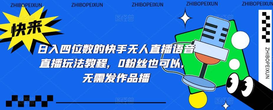 日入四位数的快手无人直播语音直播玩法教程，0粉丝也可以，无需发作品-副业之家