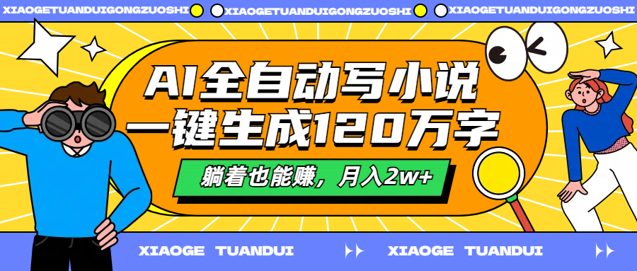 AI全自动写小说，一键生成120万字，躺着也能赚，月入2w+-副业之家