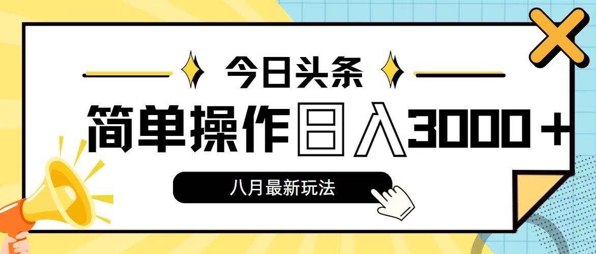今日头条，8月新玩法，操作简单，日入3000+-副业之家