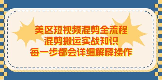 美区短视频混剪全流程，混剪搬运实战知识，每一步都会详细解释操作-副业之家