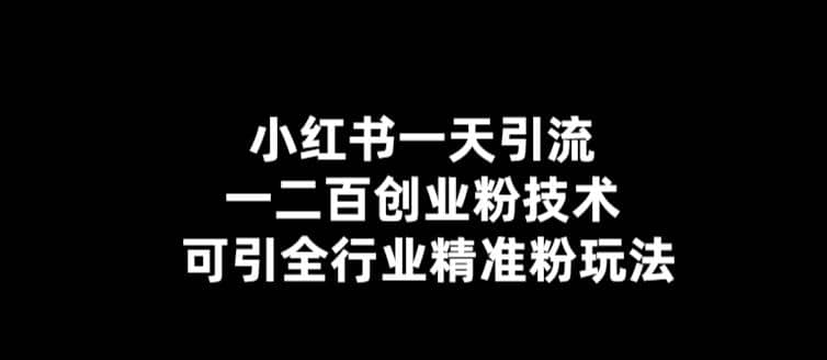 【引流必备】小红书一天引流一二百创业粉技术，可引全行业精准粉玩法-副业之家