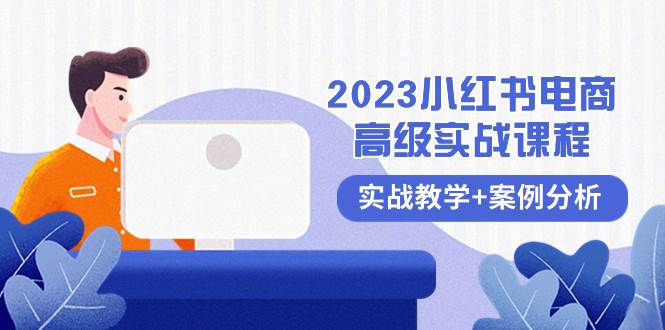 2023小红书-电商高级实战课程，实战教学+案例分析（38节课）-副业之家