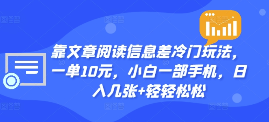 靠文章阅读信息差冷门玩法，一单十元，轻松做到日入2000+-副业之家