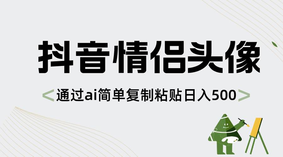 抖音情侣头像，通过ai简单复制粘贴日入500+-副业之家