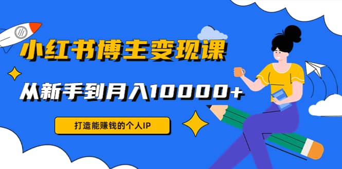 小红书博主变现课(9节课)-副业之家