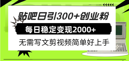贴吧日引300+创业粉日稳定2000+收益无需写文剪视频简单好上手！-副业之家