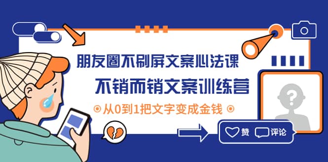 朋友圈不刷屏文案心法课：不销而销文案训练营，从0到1把文字变成金钱-副业之家