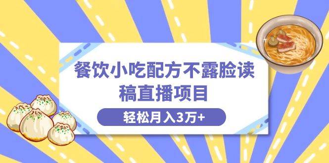 餐饮小吃配方不露脸读稿直播项目，无需露脸，月入3万+附小吃配方资源-副业之家