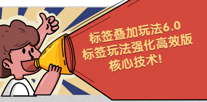 鬼式标签叠加玩法6.0-标签玩法强化高效版，核心技术-副业之家