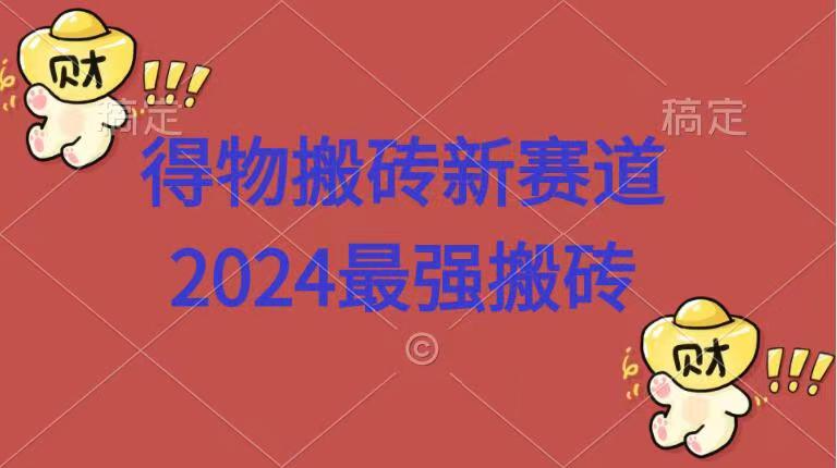 得物搬砖新赛道.2024最强搬砖-副业之家