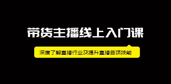 带货主播线上入门课，深度了解直播行业及提升直播各项技能-副业之家