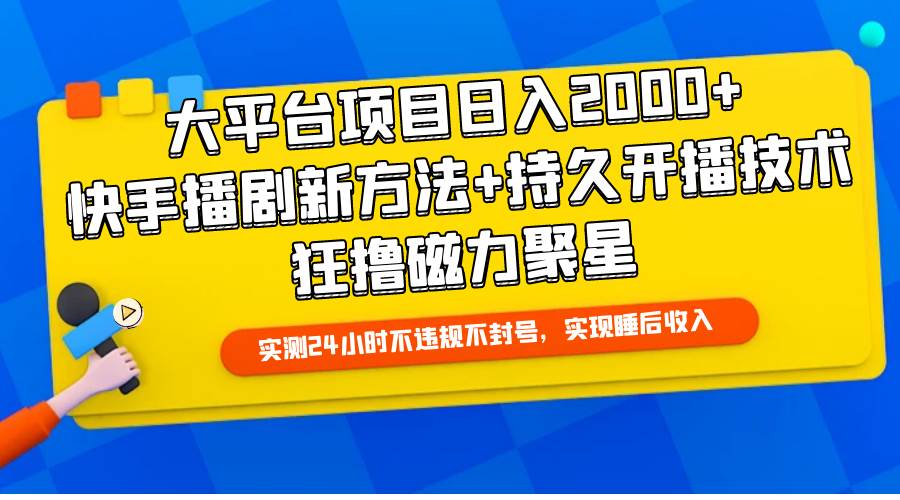 大平台项目日入2000+，快手播剧新方法+持久开播技术，狂撸磁力聚星-副业之家