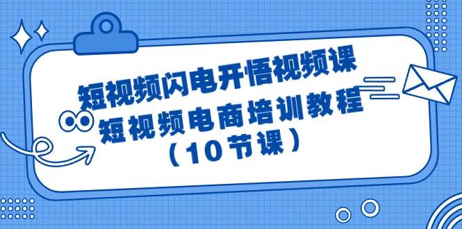 短视频-闪电开悟视频课：短视频电商培训教程（10节课）-副业之家