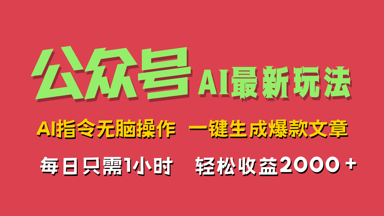 AI掘金公众号，最新玩法无需动脑，一键生成爆款文章，轻松实现每日收益2000+-副业之家