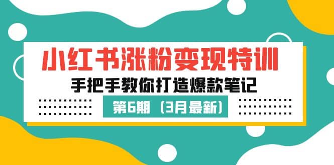 小红书涨粉变现特训·第6期，手把手教你打造爆款笔记（3月新课）-副业之家