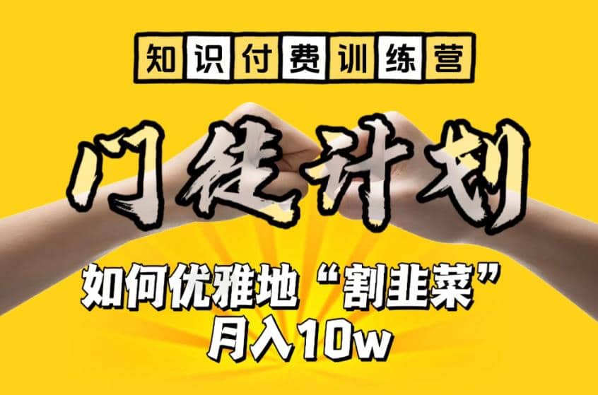【知识付费训练营】手把手教你优雅地“割韭菜”月入10w-副业之家