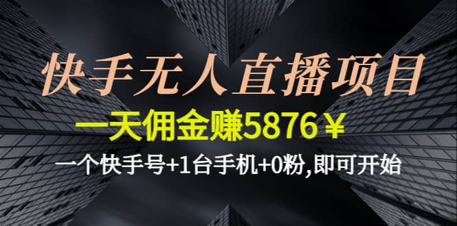 快手无人直播项目,一个快手号+1台手机+0粉,即可开始-副业之家