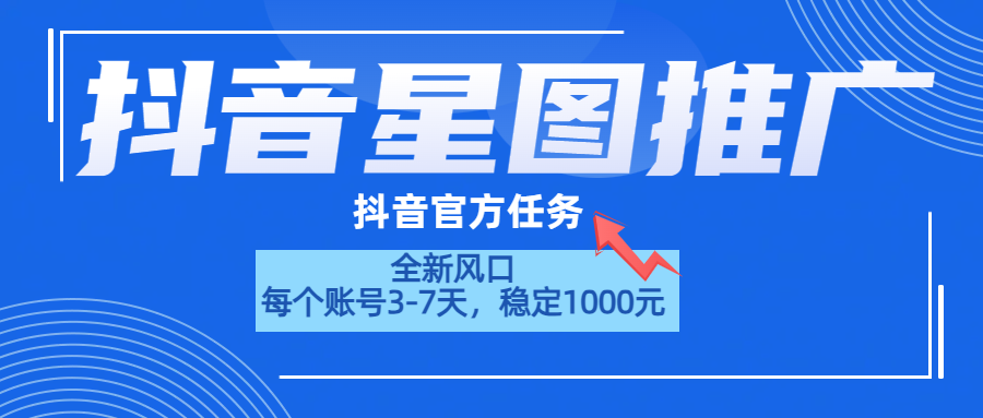 抖音星图推广，官方任务，一个账号1000元！！！-副业之家