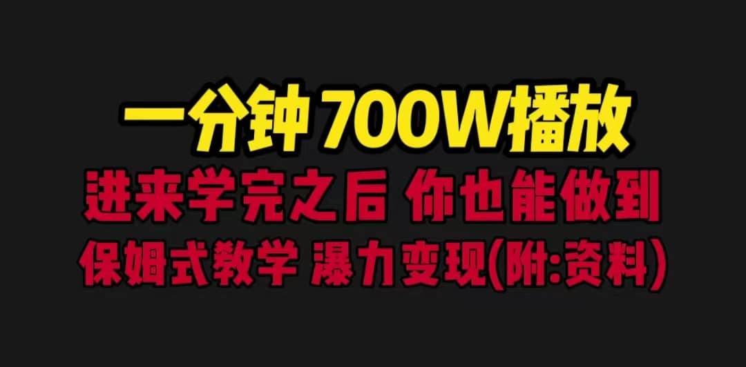 一分钟700W播放 进来学完 你也能做到 保姆式教学 暴力变现（教程+83G素材）-副业之家
