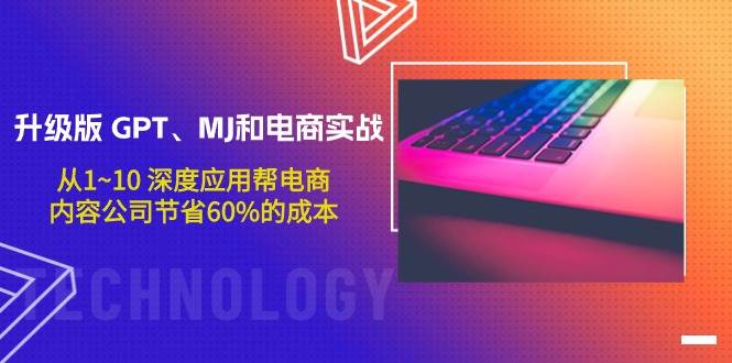 升级版 GPT、MJ和电商实战，从1~10 深度应用帮电商、内容公司节省60%的成本-副业之家