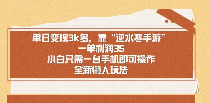 单日变现3k多，靠“逆水寒手游”，一单利润35，小白只需一台手机即可操…-副业之家