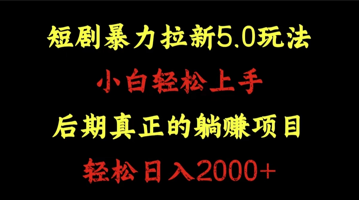 短剧暴力拉新5.0玩法。小白轻松上手。后期真正躺赚的项目。轻松日入2000+-副业之家