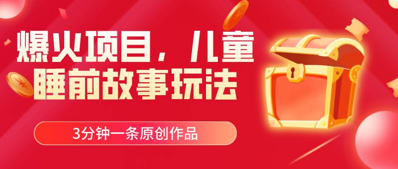 爆火项目，儿童睡筋故事玩法，3分钟一条原创作品-副业之家