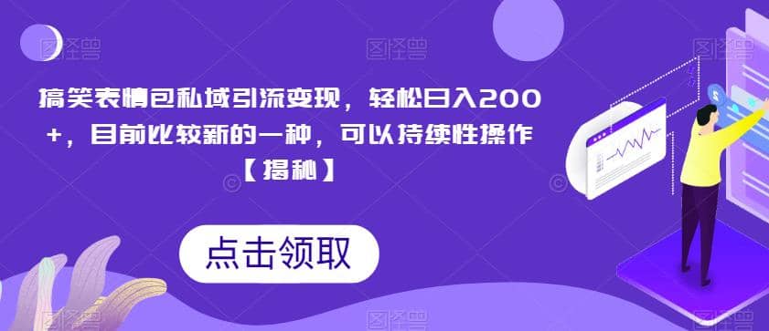 搞笑表情包私域引流变现，轻松日入200+，目前比较新的一种，可以持续性操作【揭秘】-副业之家