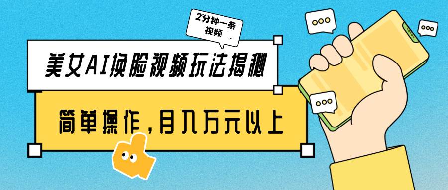 美女AI换脸视频玩法揭秘：2分钟制作一条，简单操作月入万元以上！-副业之家