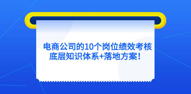 电商公司的10个岗位绩效考核的底层知识体系+落地方案-副业之家