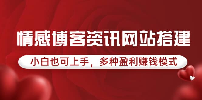 情感博客资讯网站搭建教学，小白也可上手，多种盈利赚钱模式（教程+源码）-副业之家