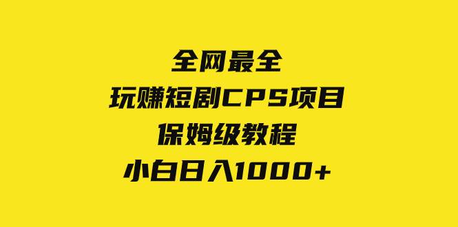 全网最全，玩赚短剧CPS项目保姆级教程，小白日入1000+-副业之家