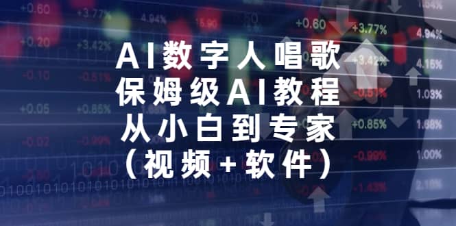 AI数字人唱歌，保姆级AI教程，从小白到专家（视频+软件）-副业之家