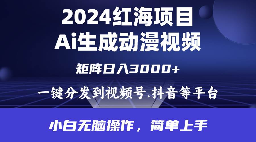 2024年红海项目.通过ai制作动漫视频.每天几分钟。日入3000+.小白无脑操…-副业之家
