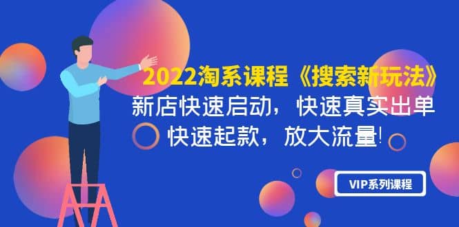 2022淘系课程《搜索新玩法》新店快速启动 快速真实出单 快速起款 放大流量-副业之家