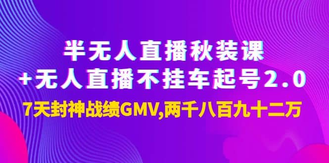 半无人直播秋装课+无人直播不挂车起号2.0：7天封神战绩GMV两千八百九十二万-副业之家