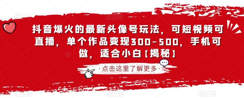 抖音爆火的最新头像号玩法，可短视频可直播，单个作品变现300-500，手机可做，适合小白【揭秘】-副业之家