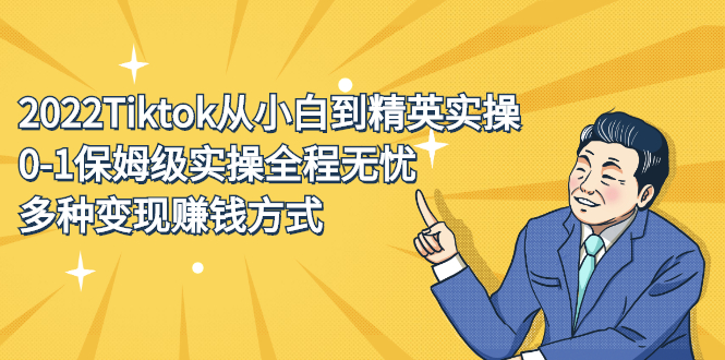 2022Tiktok从小白到精英实操特训营，带你掌握Tiktok账号运营-副业之家