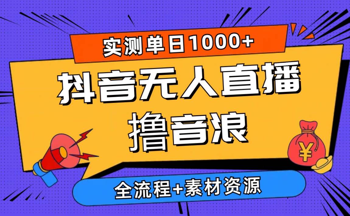 2024抖音无人直播撸音浪新玩法 日入1000+ 全流程+素材资源-副业之家