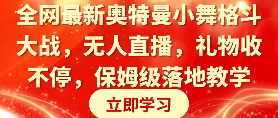 全网最新奥特曼小舞格斗大战，无人直播，礼物收不停，保姆级落地教学-副业之家